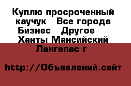 Куплю просроченный каучук - Все города Бизнес » Другое   . Ханты-Мансийский,Лангепас г.